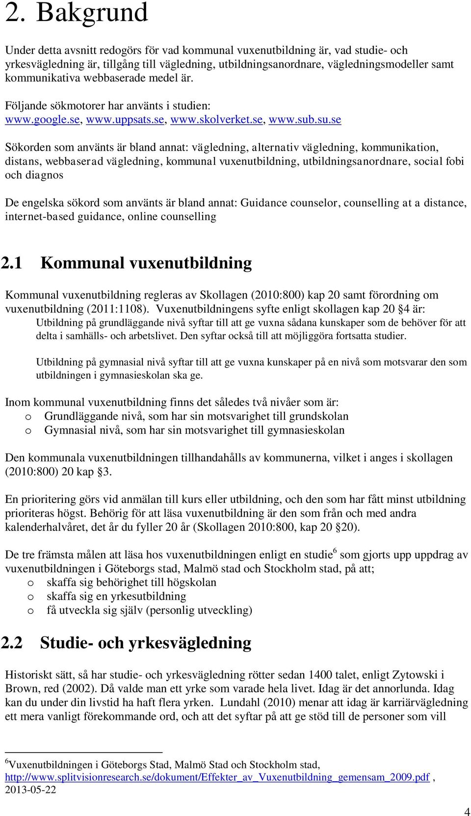 .su.se Sökorden som använts är bland annat: vägledning, alternativ vägledning, kommunikation, distans, webbaserad vägledning, kommunal vuxenutbildning, utbildningsanordnare, social fobi och diagnos