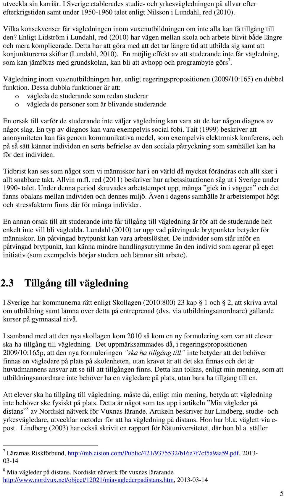 Enligt Lidström i Lundahl, red (2010) har vägen mellan skola och arbete blivit både längre och mera komplicerade.