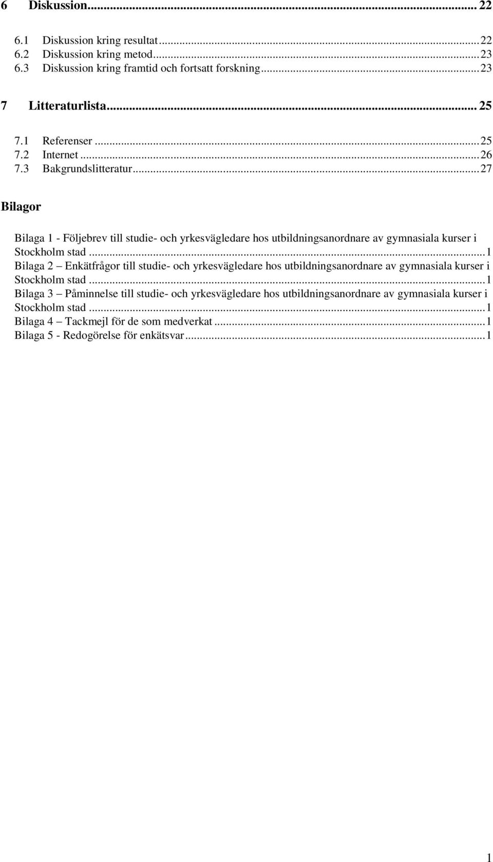 .. 27 Bilagor Bilaga 1 - Följebrev till studie- och yrkesvägledare hos utbildningsanordnare av gymnasiala kurser i Stockholm stad.