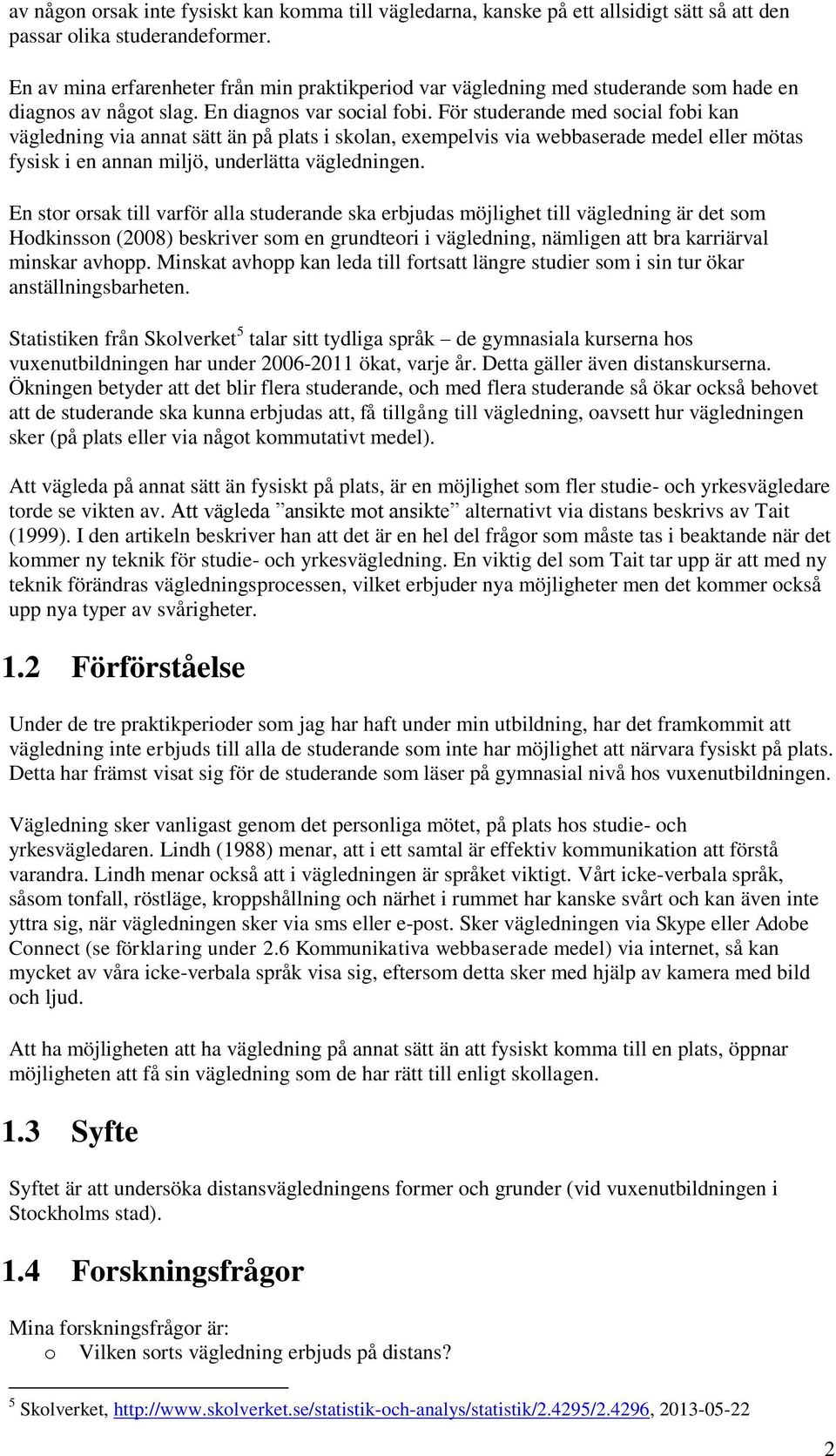 För studerande med social fobi kan vägledning via annat sätt än på plats i skolan, exempelvis via webbaserade medel eller mötas fysisk i en annan miljö, underlätta vägledningen.