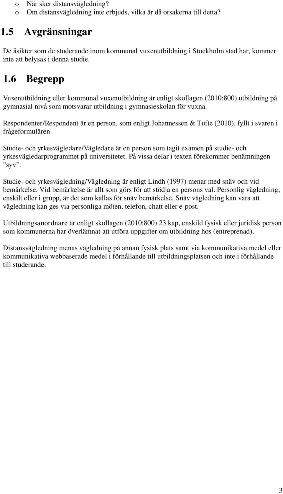 6 Begrepp Vuxenutbildning eller kommunal vuxenutbildning är enligt skollagen (2010:800) utbildning på gymnasial nivå som motsvarar utbildning i gymnasieskolan för vuxna.