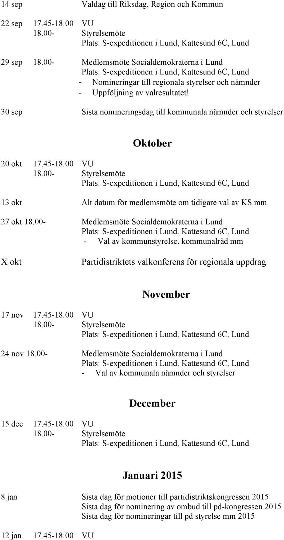 30 sep Sista nomineringsdag till kommunala nämnder och styrelser Oktober 20 okt 17.45-18.00 VU 13 okt Alt datum för medlemsmöte om tidigare val av KS mm 27 okt 18.