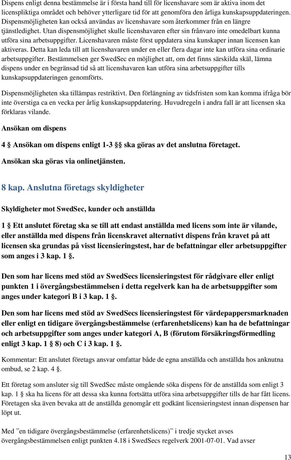 Utan dispensmöjlighet skulle licenshavaren efter sin frånvaro inte omedelbart kunna utföra sina arbetsuppgifter. Licenshavaren måste först uppdatera sina kunskaper innan licensen kan aktiveras.