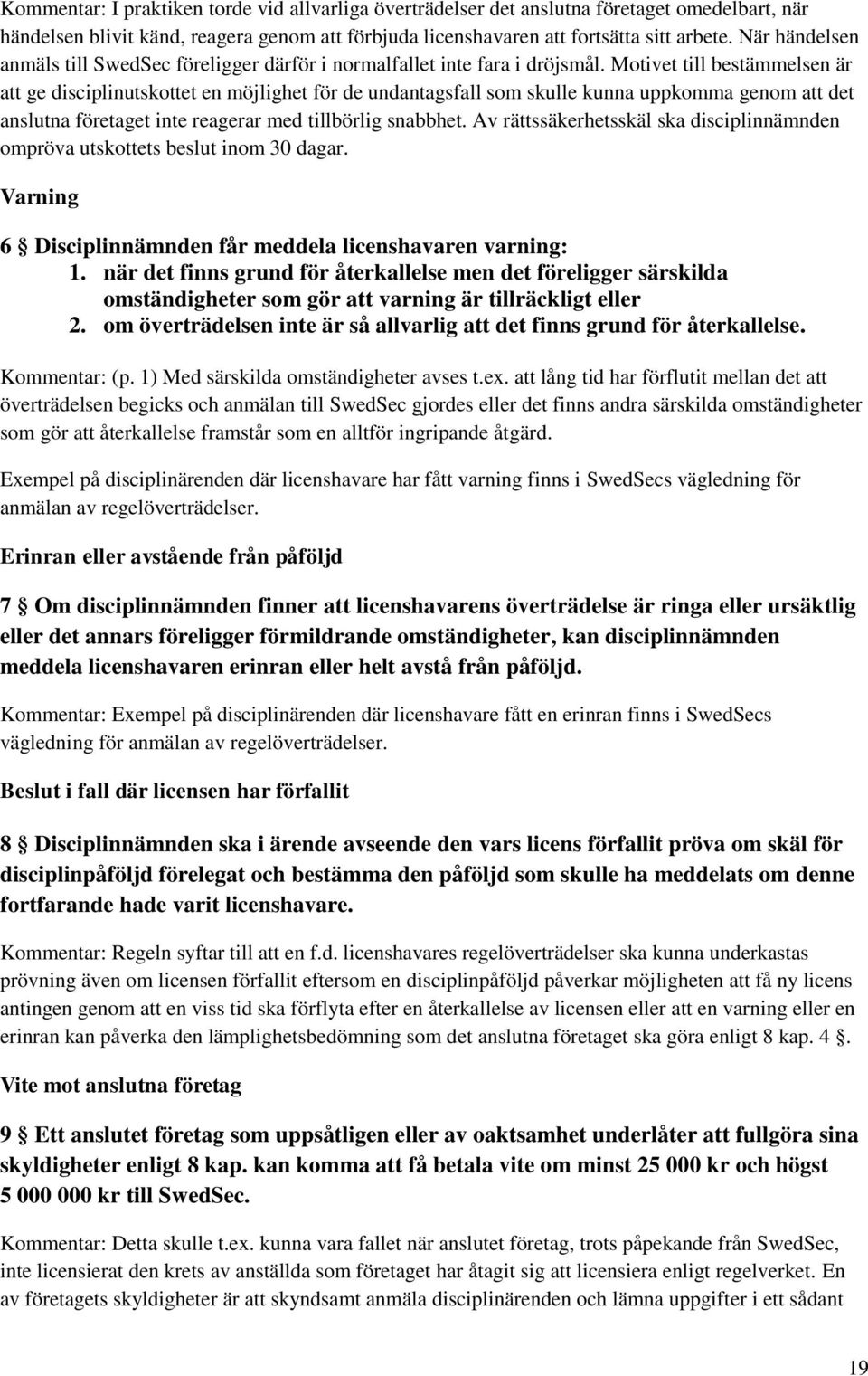 Motivet till bestämmelsen är att ge disciplinutskottet en möjlighet för de undantagsfall som skulle kunna uppkomma genom att det anslutna företaget inte reagerar med tillbörlig snabbhet.