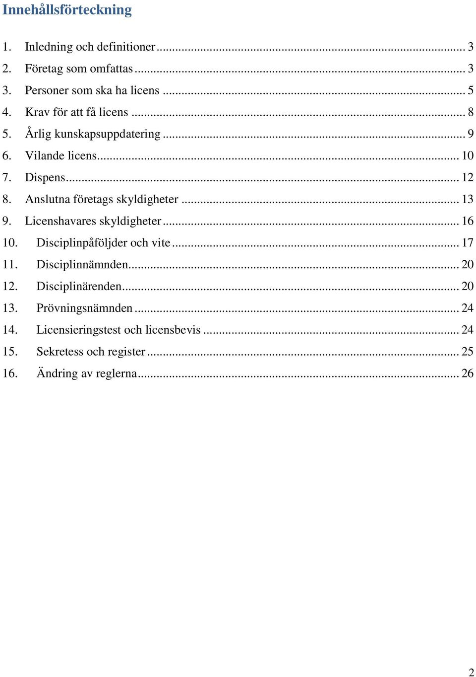 Anslutna företags skyldigheter... 13 9. Licenshavares skyldigheter... 16 10. Disciplinpåföljder och vite... 17 11. Disciplinnämnden.