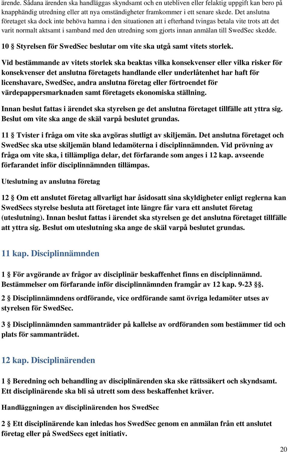 SwedSec skedde. 10 Styrelsen för SwedSec beslutar om vite ska utgå samt vitets storlek.