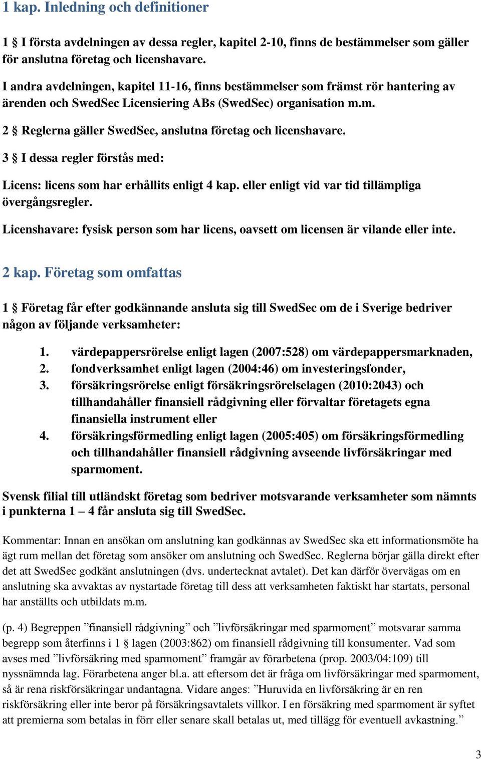 3 I dessa regler förstås med: Licens: licens som har erhållits enligt 4 kap. eller enligt vid var tid tillämpliga övergångsregler.