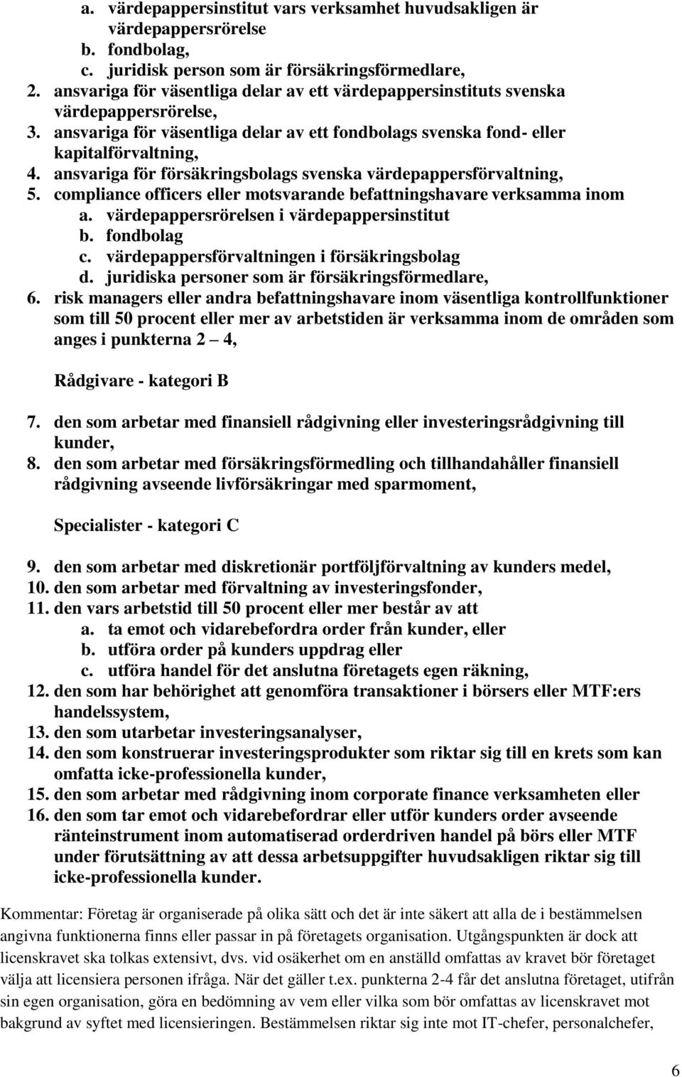 ansvariga för försäkringsbolags svenska värdepappersförvaltning, 5. compliance officers eller motsvarande befattningshavare verksamma inom a. värdepappersrörelsen i värdepappersinstitut b.