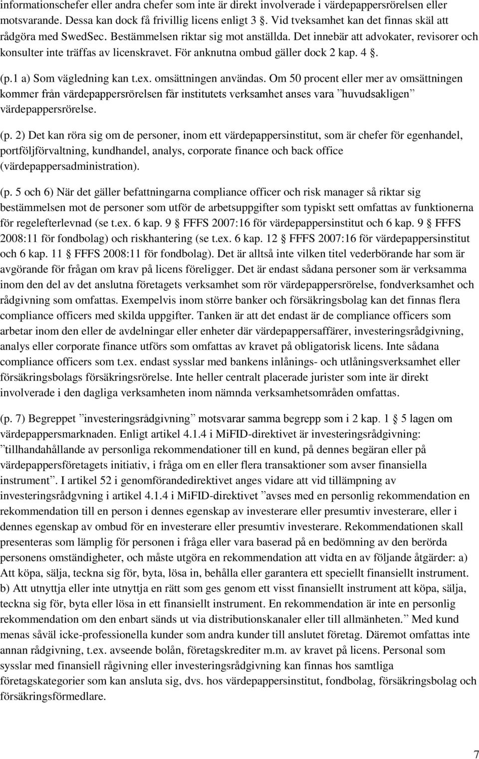 För anknutna ombud gäller dock 2 kap. 4. (p.1 a) Som vägledning kan t.ex. omsättningen användas.