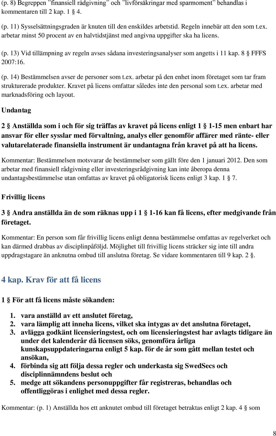 13) Vid tillämpning av regeln avses sådana investeringsanalyser som angetts i 11 kap. 8 FFFS 2007:16. (p. 14) Bestämmelsen avser de personer som t.ex.