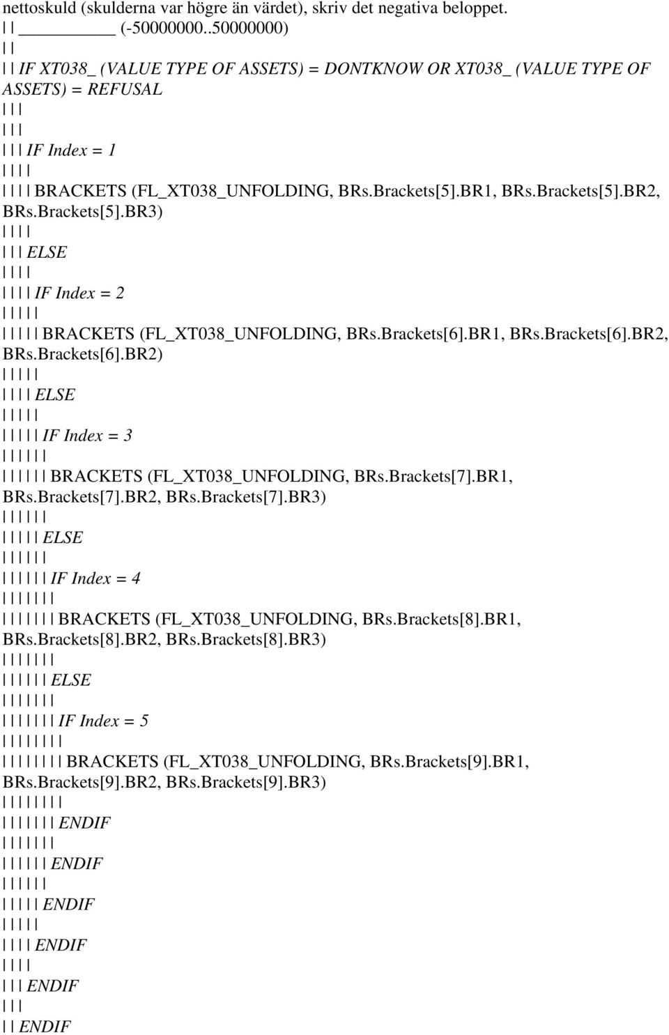 Brackets[5].BR3) ELSE IF Index = 2 BRACKETS (FL_XT038_UNFOLDING, BRs.Brackets[6].BR1, BRs.Brackets[6].BR2, BRs.Brackets[6].BR2) ELSE IF Index = 3 BRACKETS (FL_XT038_UNFOLDING, BRs.