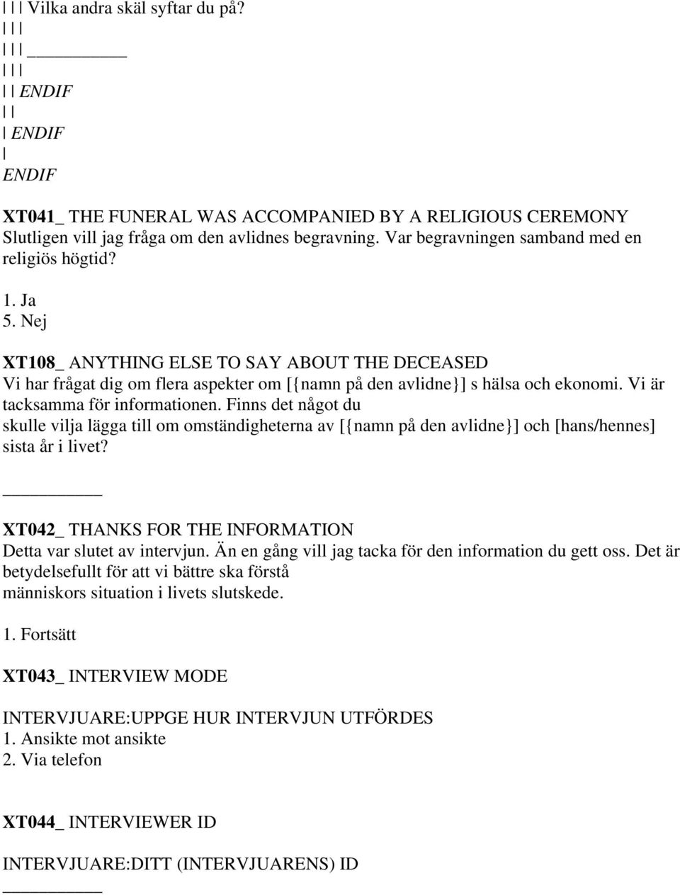 Finns det något du skulle vilja lägga till om omständigheterna av [{namn på den avlidne}] och [hans/hennes] sista år i livet? XT042_ THANKS FOR THE INFORMATION Detta var slutet av intervjun.