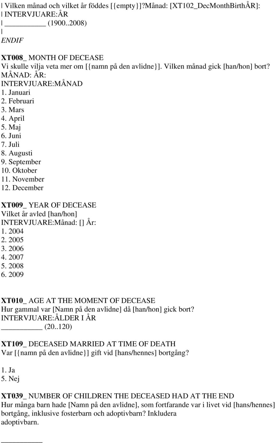 December XT009_ YEAR OF DECEASE Vilket år avled [han/hon] INTERVJUARE:Månad: [] År: 1. 2004 2. 2005 3. 2006 4. 2007 5. 2008 6.