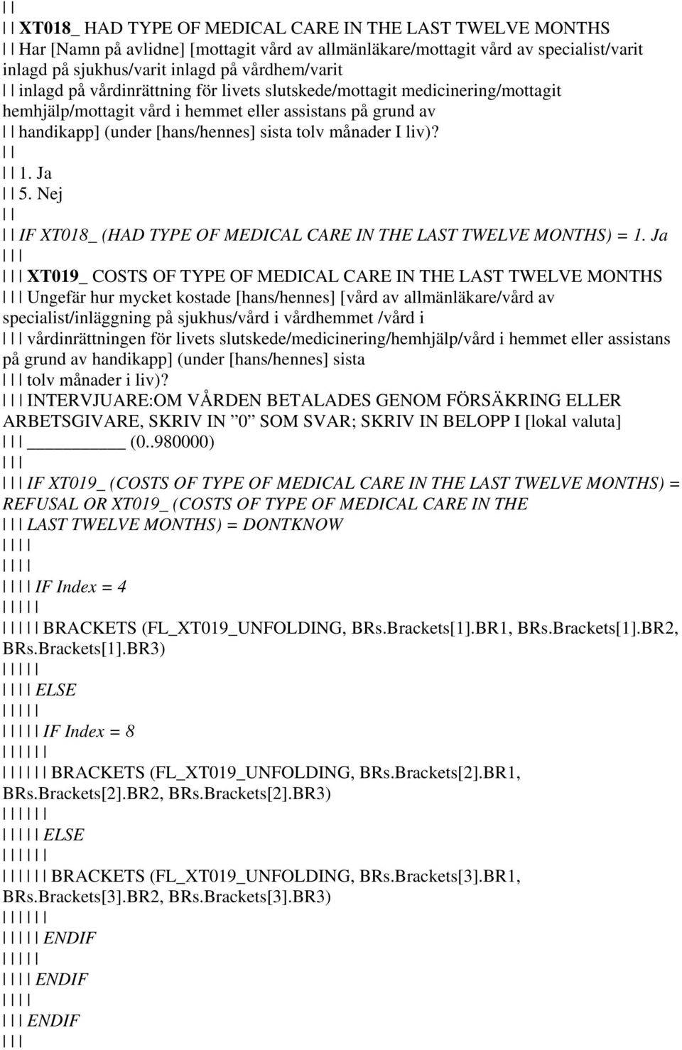 IF XT018_ (HAD TYPE OF MEDICAL CARE IN THE LAST TWELVE MONTHS) = XT019_ COSTS OF TYPE OF MEDICAL CARE IN THE LAST TWELVE MONTHS Ungefär hur mycket kostade [hans/hennes] [vård av allmänläkare/vård av