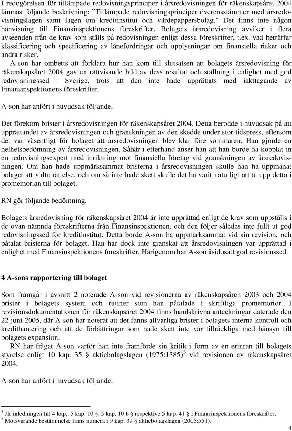 Bolagets årsredovisning avviker i flera avseenden från de krav som ställs på redovisningen enligt dessa föreskrifter, t.ex.