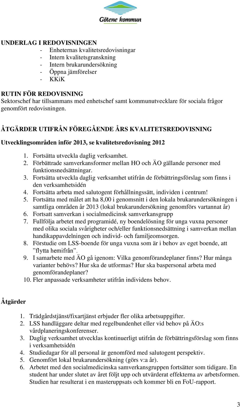 Fortsätta utveckla daglig verksamhet. 2. Förbättrade samverkansformer mellan HO och ÄO gällande personer med funktionsnedsättningar. 3.