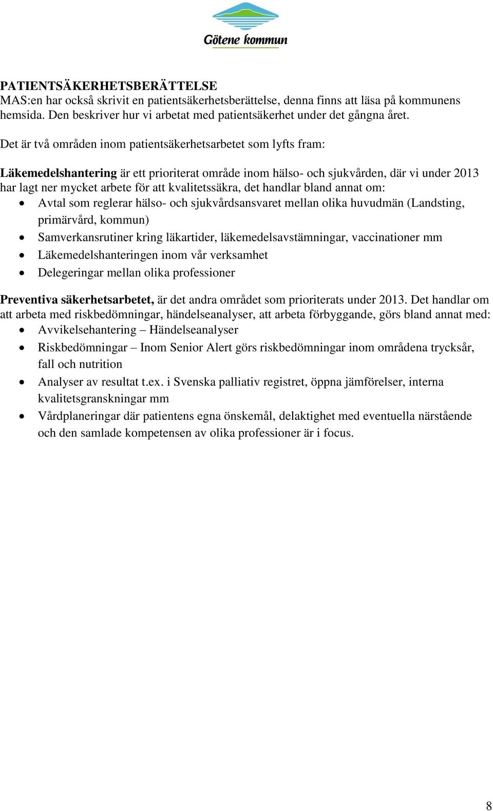 kvalitetssäkra, det handlar bland annat om: Avtal som reglerar hälso- och sjukvårdsansvaret mellan olika huvudmän (Landsting, primärvård, kommun) Samverkansrutiner kring läkartider,