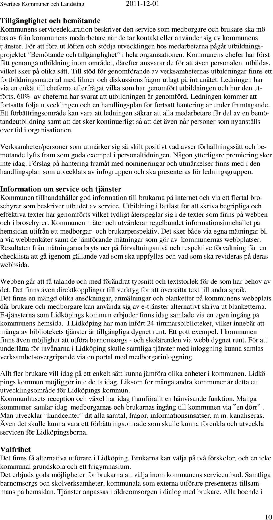 Kommunens chefer har först fått genomgå utbildning inom området, därefter ansvarar de för att även personalen utbildas, vilket sker på olika sätt.