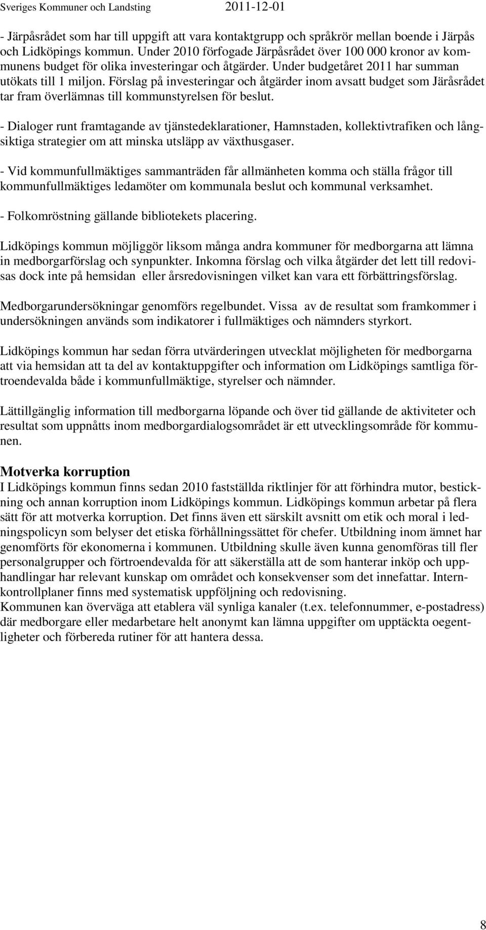 Förslag på investeringar och åtgärder inom avsatt budget som Järåsrådet tar fram överlämnas till kommunstyrelsen för beslut.