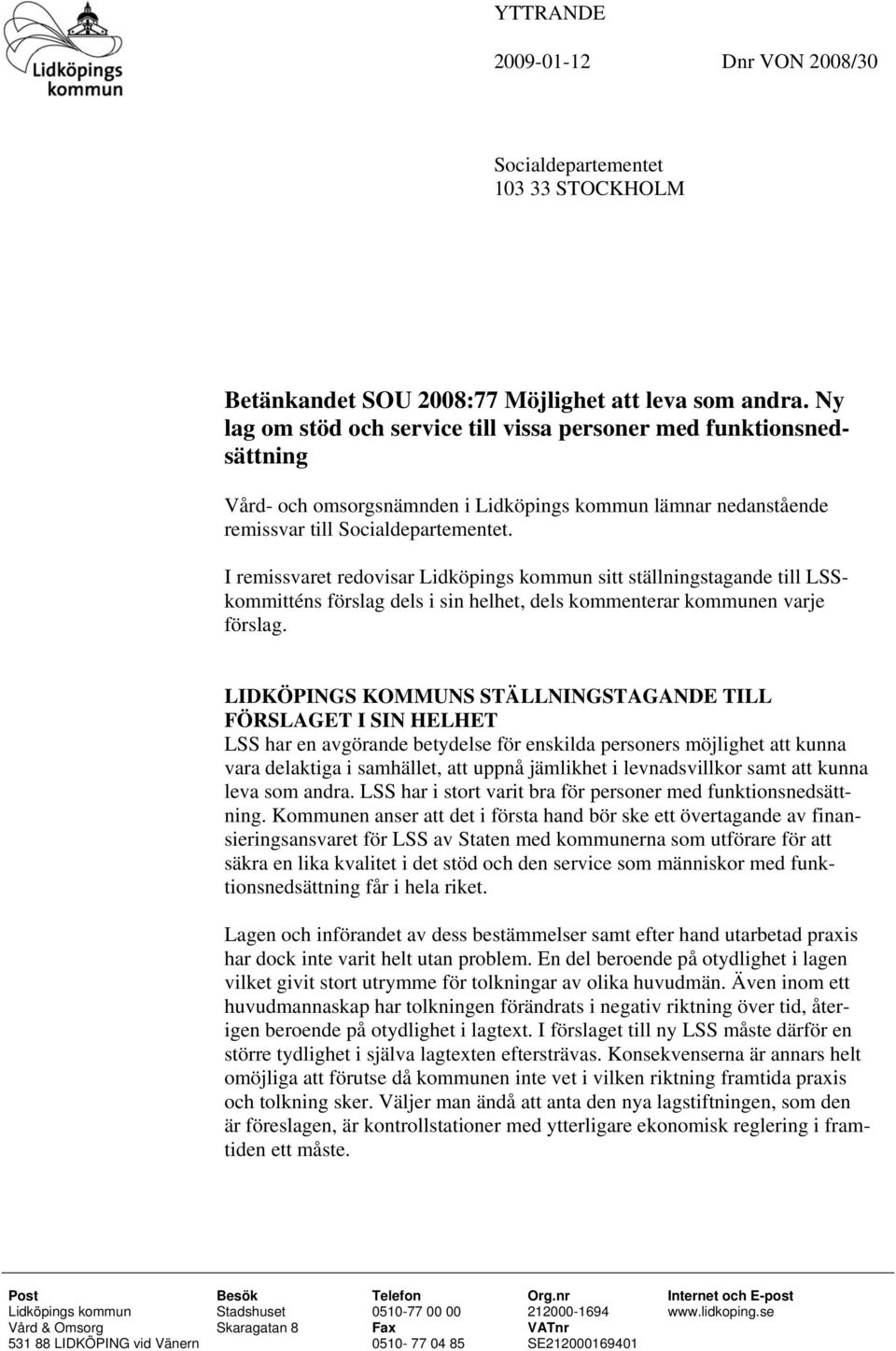 I remissvaret redovisar Lidköpings kommun sitt ställningstagande till LSSkommitténs förslag dels i sin helhet, dels kommenterar kommunen varje förslag.