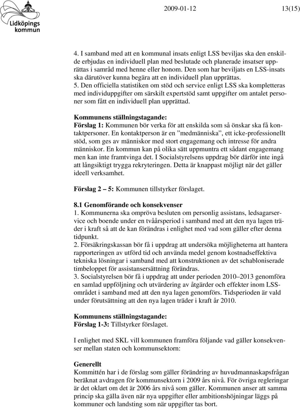 Den som har beviljats en LSS-insats ska därutöver kunna begära att en individuell plan upprättas. 5.