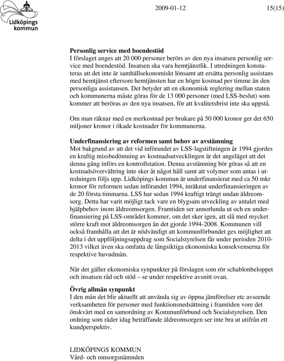 Det betyder att en ekonomisk reglering mellan staten och kommunerna måste göras för de 13 000 personer (med LSS-beslut) som kommer att beröras av den nya insatsen, för att kvalitetsbrist inte ska