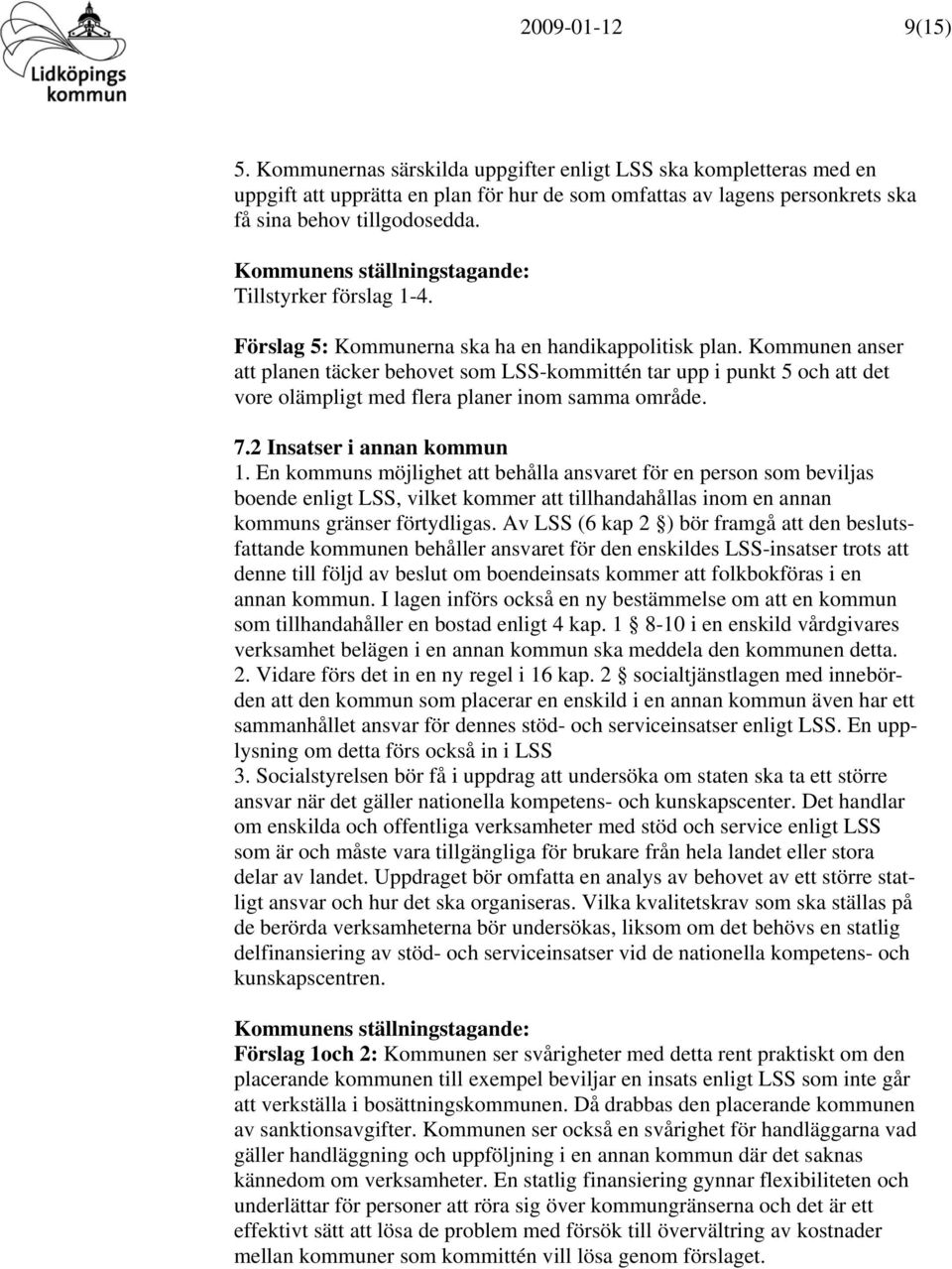 Kommunen anser att planen täcker behovet som LSS-kommittén tar upp i punkt 5 och att det vore olämpligt med flera planer inom samma område. 7.2 Insatser i annan kommun 1.