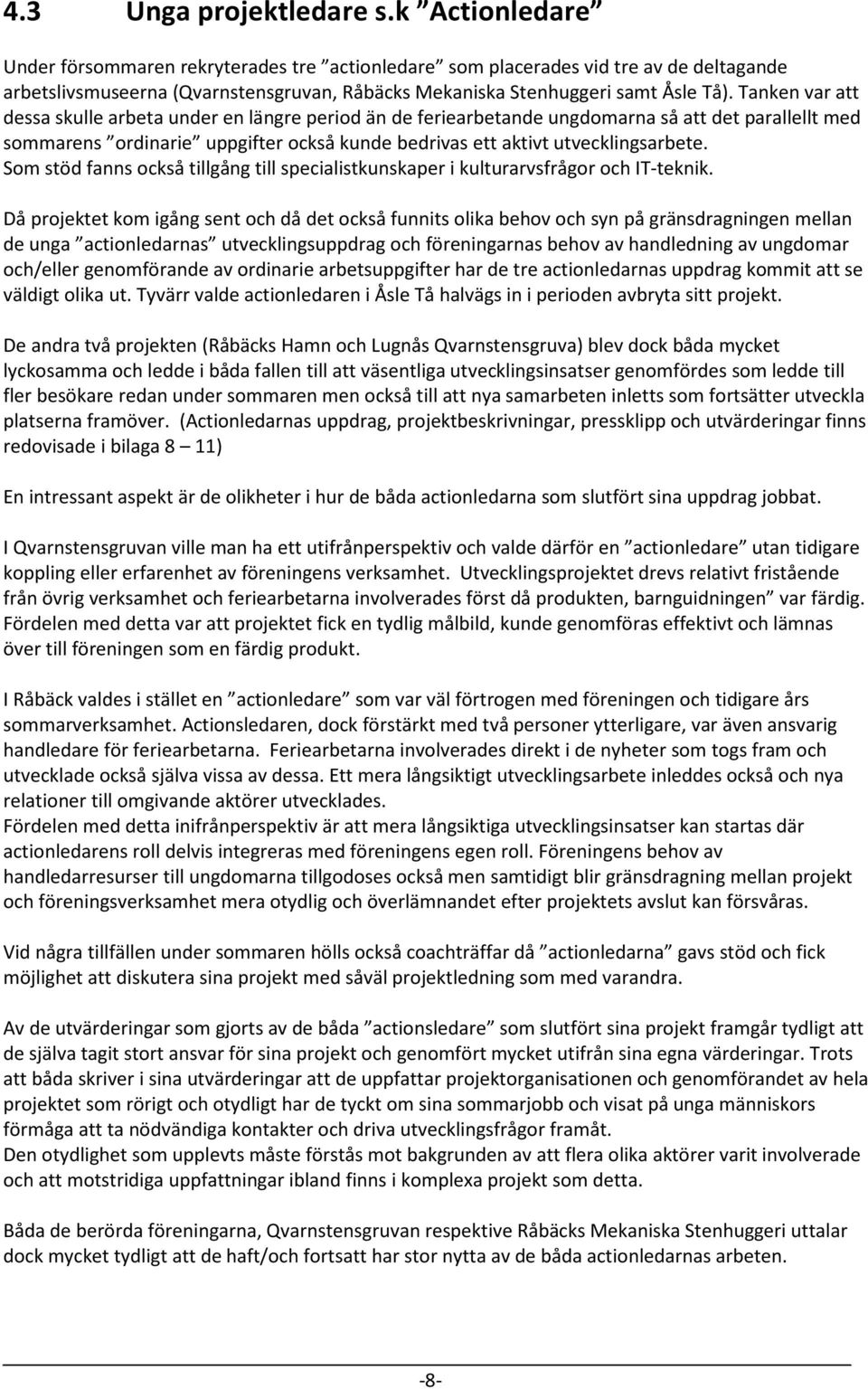 Tanken var att dessa skulle arbeta under en längre period än de feriearbetande ungdomarna så att det parallellt med sommarens ordinarie uppgifter också kunde bedrivas ett aktivt utvecklingsarbete.