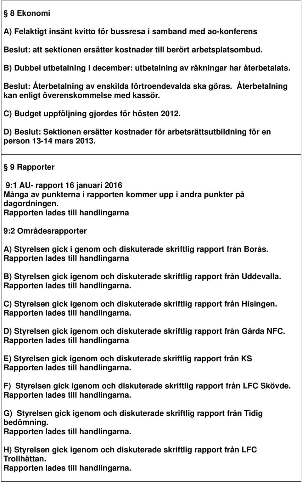 C) Budget uppföljning gjordes för hösten 2012. D) Beslut: Sektionen ersätter kostnader för arbetsrättsutbildning för en person 13-14 mars 2013.