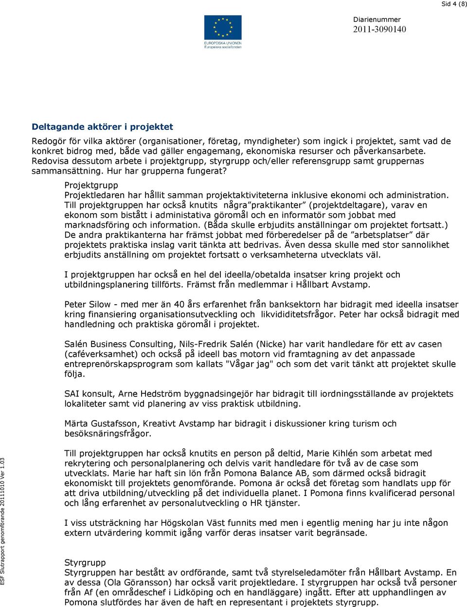 Projektgrupp Projektledaren har hållit samman projektaktiviteterna inklusive ekonomi och administration.