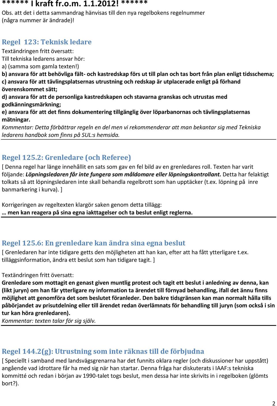 ) b) ansvara för att behövliga fält- och kastredskap förs ut till plan och tas bort från plan enligt tidsschema; c) ansvara för att tävlingsplatsernas utrustning och redskap är utplacerade enligt på