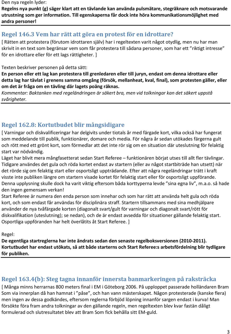 [ Rätten att protestera (förutom idrottaren själv) har i regeltexten varit något otydlig, men nu har man skrivit in en text som begränsar vem som får protestera till sådana personer, som har ett