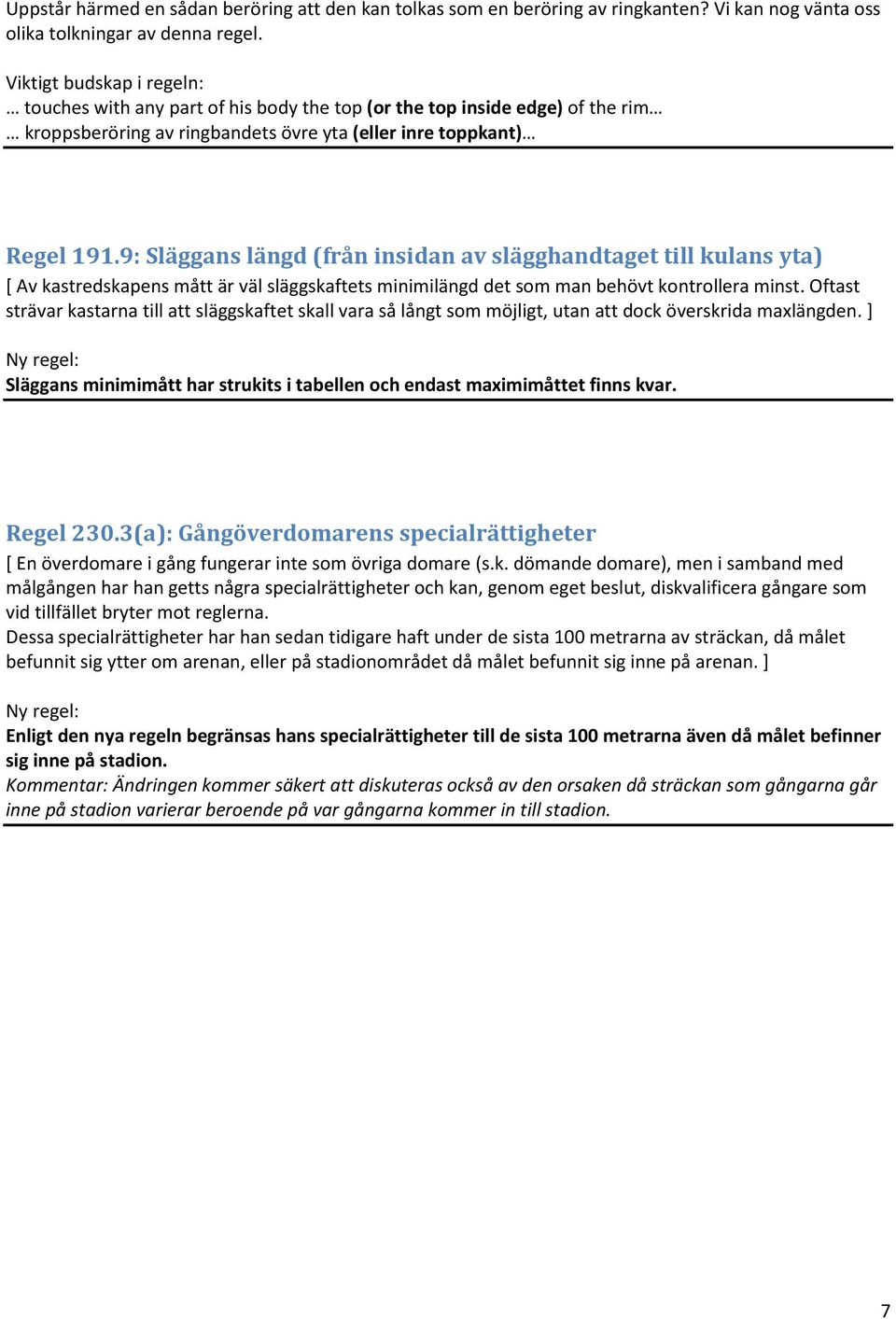 9: Släggans längd (från insidan av slägghandtaget till kulans yta) [ Av kastredskapens mått är väl släggskaftets minimilängd det som man behövt kontrollera minst.