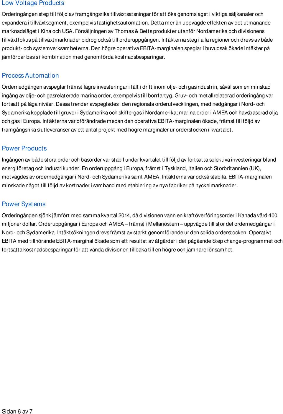 Försäljningen av Thomas & Betts produkter utanför Nordamerika och divisionens tillväxtfokus på tillväxtmarknader bidrog också till orderuppgången.