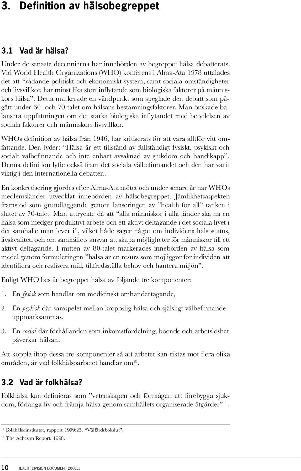 som biologiska faktorer på människors hälsa. Detta markerade en vändpunkt som speglade den debatt som pågått under 60- och 70-talet om hälsans bestämningsfaktorer.