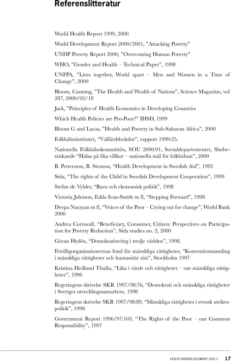 in Developing Countries Which Health Policies are Pro-Poor? IHSD, 1999 Bloom G and Lucas, Health and Poverty in Sub-Saharan Africa, 2000 Folkhälsoinstitutet, Välfärdsbokslut, rapport 1999:25.