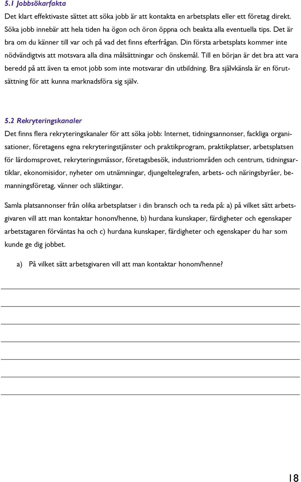 Din första arbetsplats kommer inte nödvändigtvis att motsvara alla dina målsättningar och önskemål.