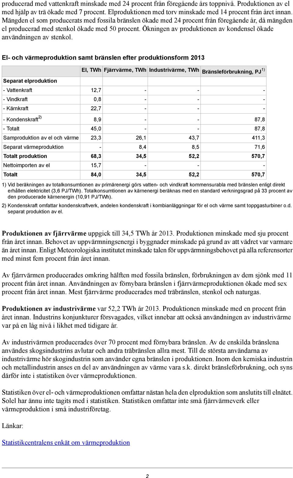 Mängden el som producerats med fossila bränslen ökade med 24 procent från föregående år, då mängden el producerad med stenkol ökade med 50 procent.