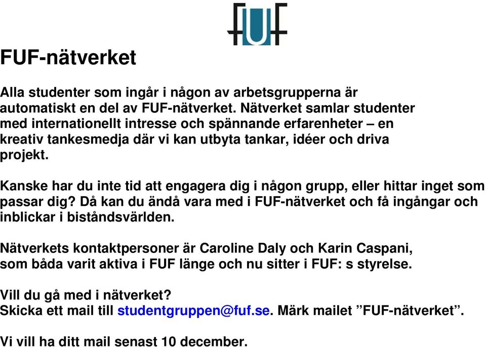 Kanske har du inte tid att engagera dig i någon grupp, eller hittar inget som passar dig? Då kan du ändå vara med i FUF-nätverket och få ingångar och inblickar i biståndsvärlden.