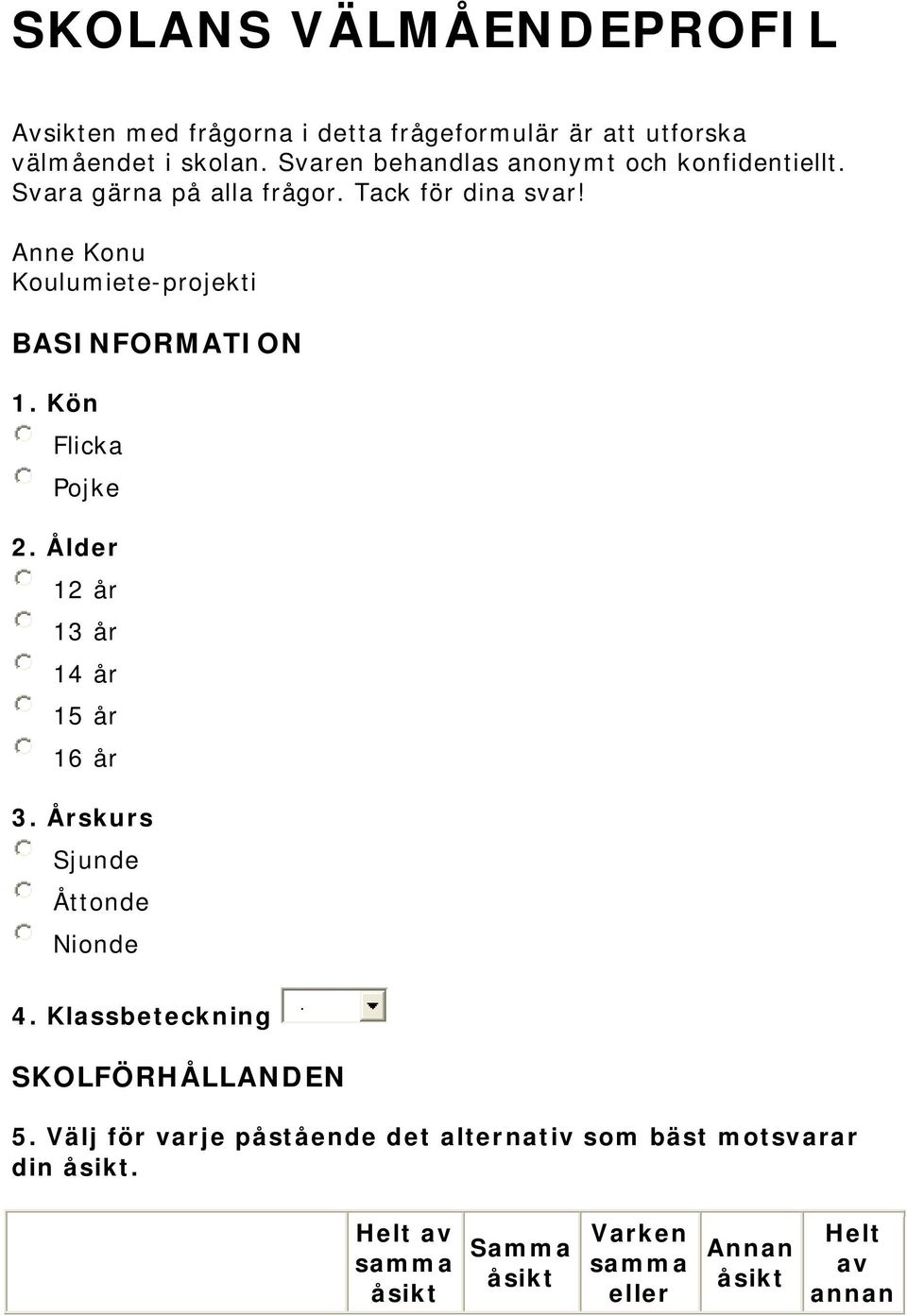 Anne Konu Koulumiete-projekti BASINFORMATION 1. Kön Flicka Pojke 2. Ålder 12 år 13 år 14 år 15 år 16 år 3.