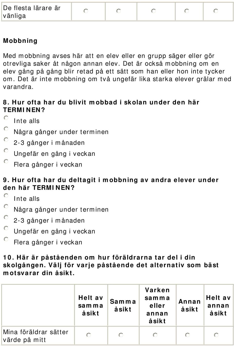 Hur ofta har du blivit mobbad i skolan under den här TERMINEN? Inte alls Några gånger under terminen 2-3 gånger i månaden Ungefär en gång i veckan Flera gånger i veckan 9.