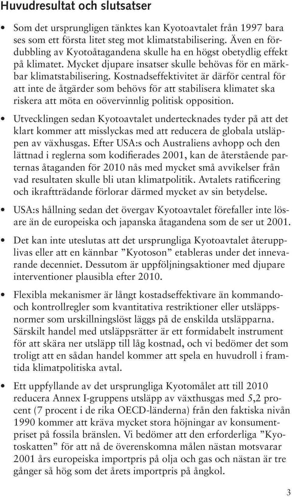 Kostnadseffektivitet är därför central för att inte de åtgärder som behövs för att stabilisera klimatet ska riskera att möta en oövervinnlig politisk opposition.