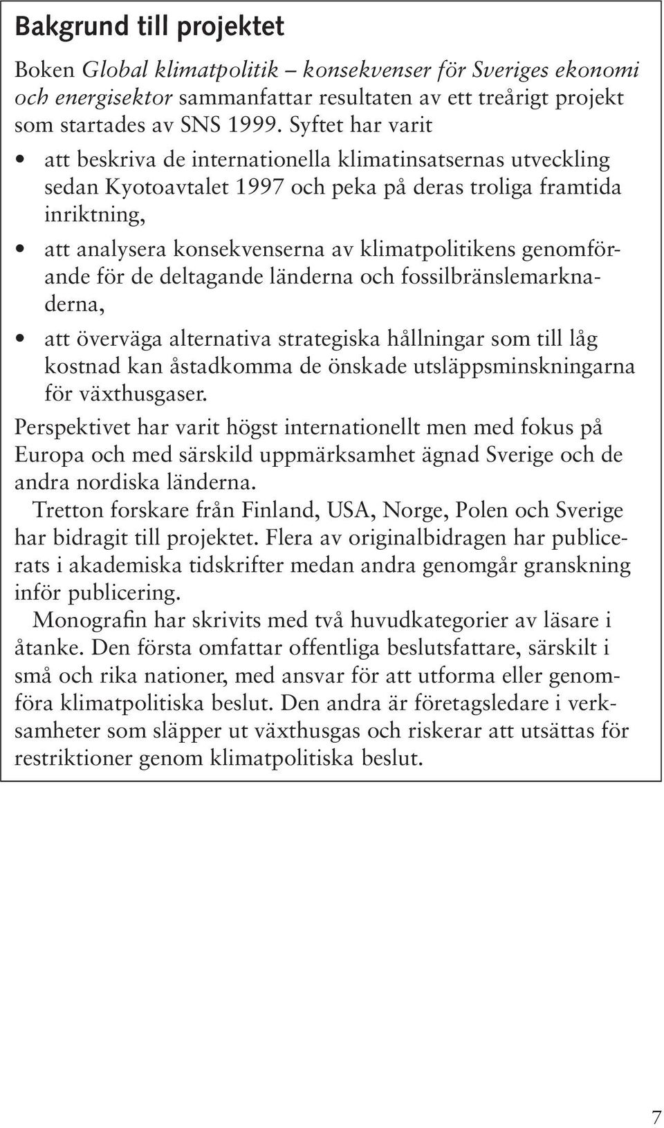 genomförande för de deltagande länderna och fossilbränslemarknaderna, att överväga alternativa strategiska hållningar som till låg kostnad kan åstadkomma de önskade utsläppsminskningarna för