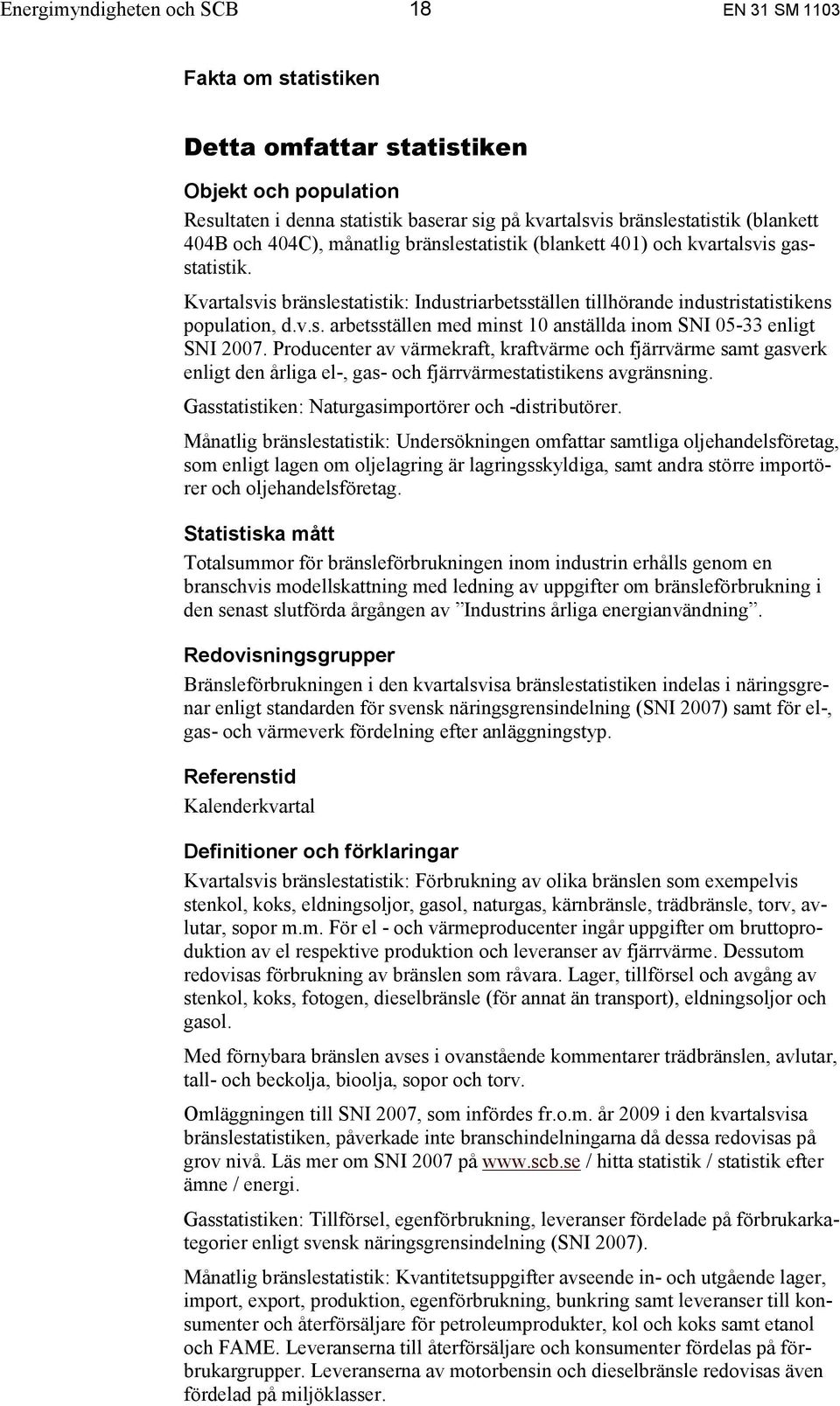 Producenter av värmekraft, kraftvärme och fjärrvärme samt gasverk enligt den årliga el-, gas- och fjärrvärmestatistikens avgränsning. Gasstatistiken: Naturgasimportörer och -distributörer.