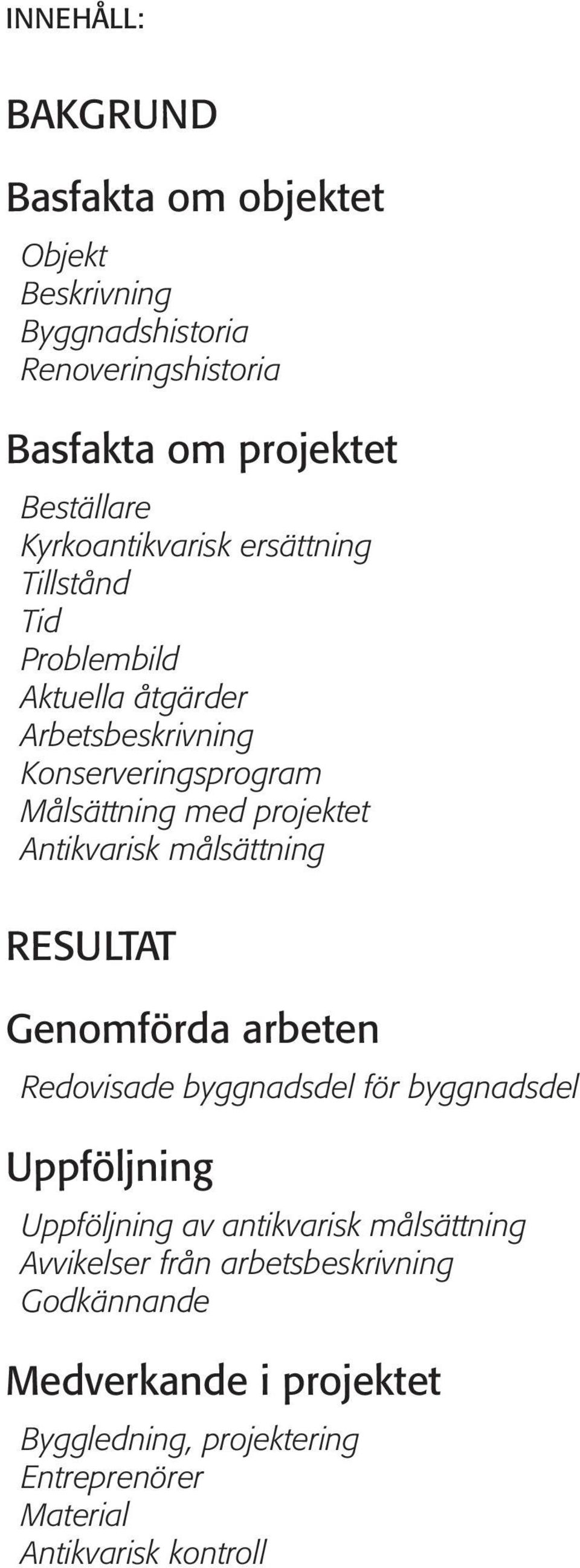 Antikvarisk målsättning RESULTAT Genomförda arbeten Redovisade byggnadsdel för byggnadsdel Uppföljning Uppföljning av antikvarisk