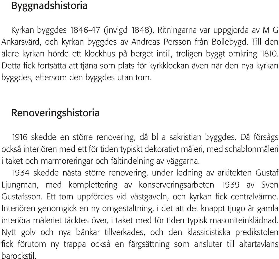 Detta fick fortsätta att tjäna som plats för kyrkklockan även när den nya kyrkan byggdes, eftersom den byggdes utan torn.