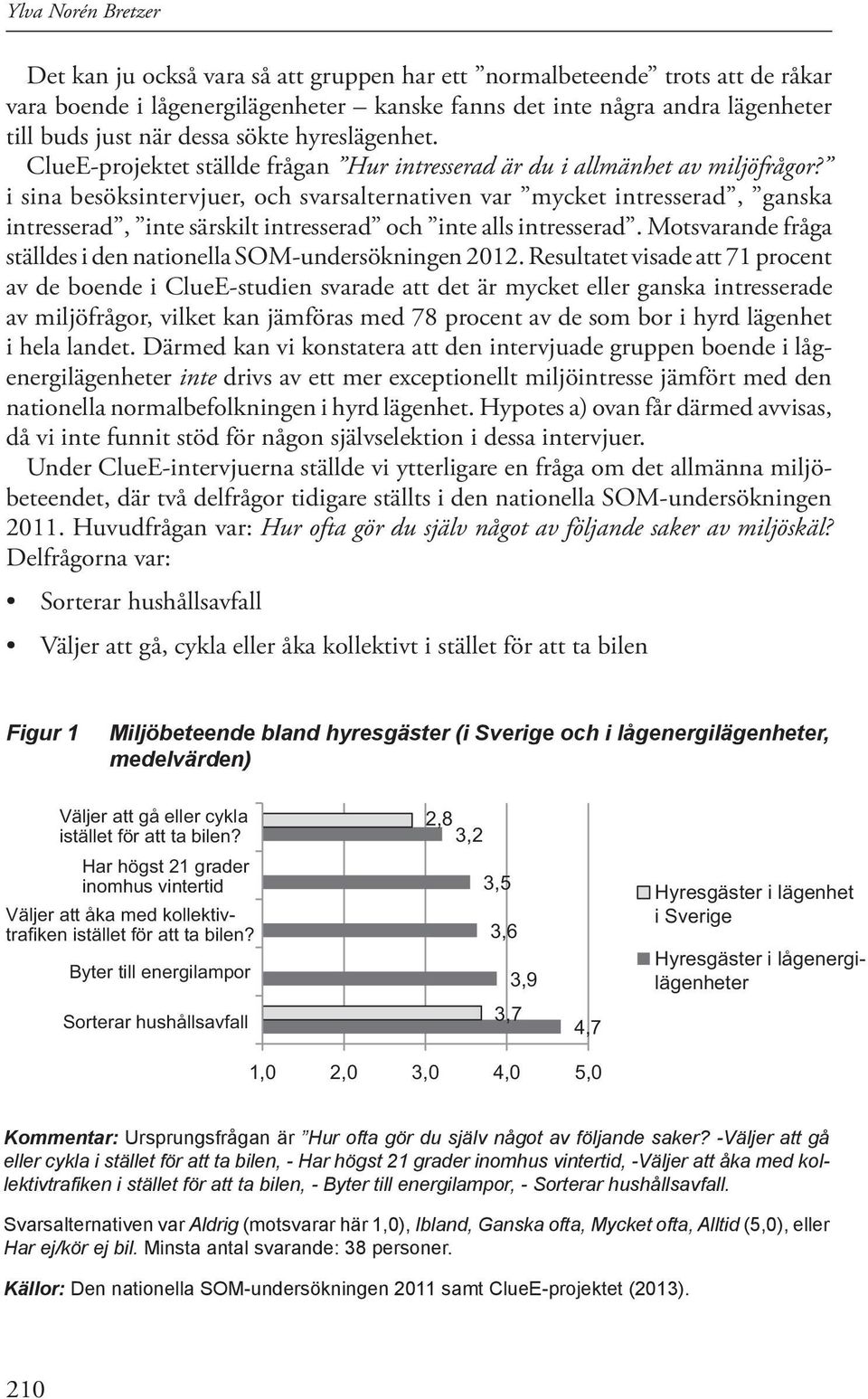 i sina besöksintervjuer, och svarsalternativen var mycket intresserad, ganska intresserad, inte särskilt intresserad och inte alls intresserad.