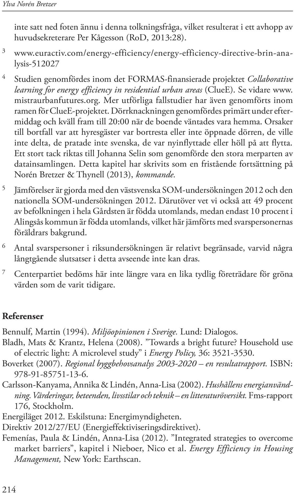 areas (ClueE). Se vidare www. mistraurbanfutures.org. Mer utförliga fallstudier har även genomförts inom ramen för ClueE-projektet.