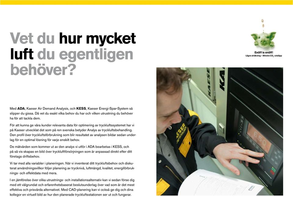 För att kunna ge våra kunder relevanta data för optimering av tryckluftssystemet har vi på Kaeser utvecklat det som på ren svenska betyder Analys av tryckluftsbehandling.