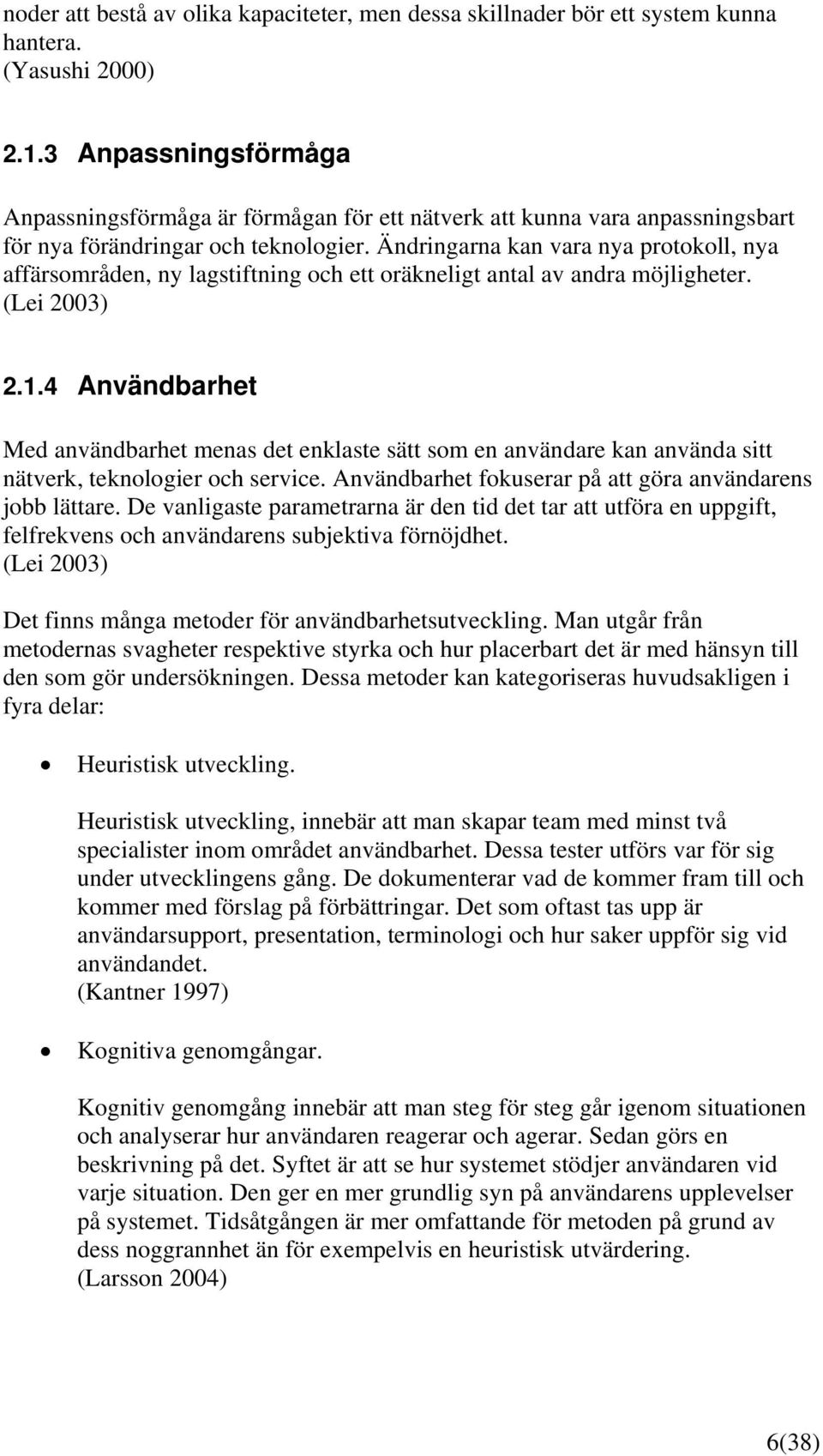 Ändringarna kan vara nya protokoll, nya affärsområden, ny lagstiftning och ett oräkneligt antal av andra möjligheter. (Lei 2003) 2.1.